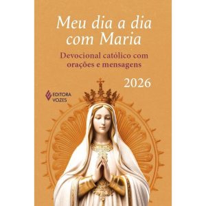 MEU DIA A DIA COM MARIA 2026: DEVOCIONAL CATÓLICO COM ORAÇÕES E MENSAGENS