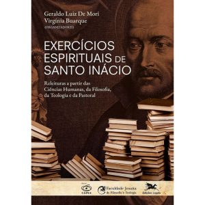 EXERCÍCIOS ESPIRITUAIS DE SANTO INÁCIO - - RELEITURAS A PARTIR DAS CIÊNCIAS HUMANAS, DA FILOSOFIA, DA TEOLOGIA E DA PAST