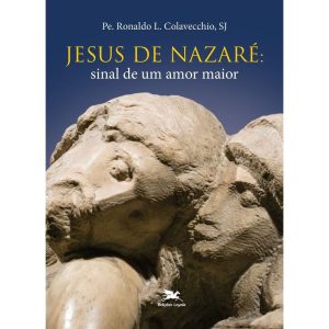 JESUS DE NAZARÉ: SINAL DE UM AMOR MAIOR (ESPIRITUALIDADE JOANINA)