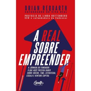 A REAL SOBRE EMPREENDER: A JORNADA DO FUNDADOR: O QUE VOCÊ PRECISA SABER SOBRE SÓCIOS, TIME, ESTRATÉGIA, ESCALA E VENTURE CAPITAL