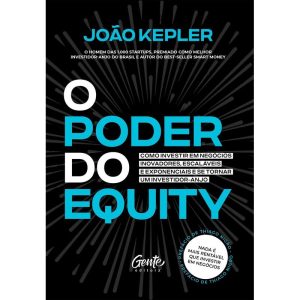 O PODER DO EQUITY: COMO INVESTIR EM NEGÓCIOS INOVADORES, ESCALÁVEIS E EXPONENCIAIS E SE TORNAR UM INVESTIDOR-ANJO.