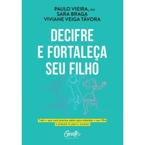 DECIFRE E FORTALEÇA SEU FILHO: TUDO O QUE VOCÊ PRECISA SABER PARA ENTENDER O SEU FILHO E PREPARÁ-LO PARA O SUCESSO