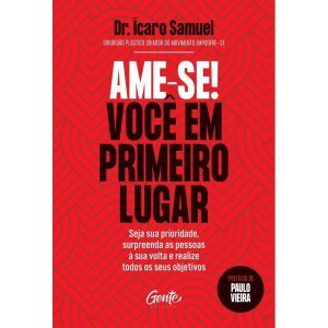 AME-SE! VOCÊ EM PRIMEIRO LUGAR: SEJA SUA PRIORIDADE, SURPREENDA AS PESSOAS À SUA VOLTA E REALIZE TODOS OS SEUS OBJETIVOS.