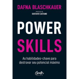 POWER SKILLS: AS HABILIDADES-CHAVE PARA DESTRAVAR SEU POTENCIAL MÁXIMO