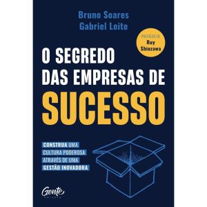 O SEGREDO DAS EMPRESAS DE SUCESSO: CONSTRUA UMA CULTURA PODEROSA ATRAVÉS DE UMA GESTÃO INOVADORA