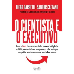 O CIENTISTA E O EXECUTIVO: COMO O IFOOD ALAVANCOU SEUS DADOS E USOU A INTELIGÊNCIA ARTIFICIAL PARA REVOLUCIONAR SEUS PROCESSOS, CRIAR VANTAGEM COMPETITIVA E SE TORNAR UM CASE MUNDIAL DE SUCESSO.