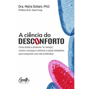 A CIÊNCIA DO DESCONFORTO: COMO DRIBLAR A SÍNDROME "EU MEREÇO", VENCER O CANSAÇO E MELHORAR A SAÚDE METABÓLICA PARA CONQUISTAR UMA VIDA CONFORTÁVEL