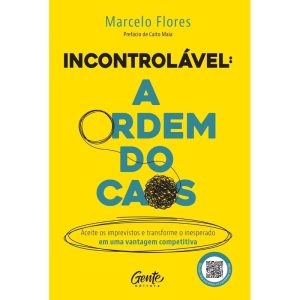 INCONTROLÁVEL: A ORDEM DO CAOS: ACEITE OS IMPREVISTOS E TRANSFORME O INESPERADO EM UMA VANTAGEM COMPETITIVA