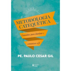 METODOLOGIA CATEQUÉTICA: CAMINHOS PARA ILUMINAR E COMUNICAR A FÉ