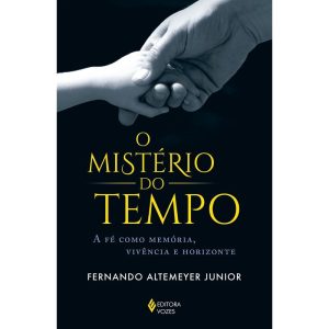 O MISTÉRIO DO TEMPO: A FÉ COMO MEMÓRIA, VIVÊNCIA E HORIZONTE