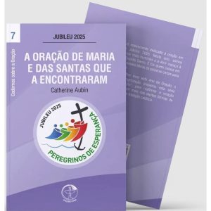 A ORAÇÃO DE MARIA E DAS SANTAS QUE A ENCONTRARAM - CADERNOS SOBRE A ORAÇÃO VOL. 7