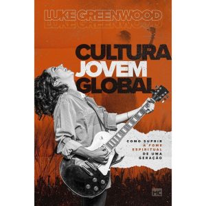 CULTURA JOVEM GLOBAL: COMO SUPRIR A FOME ESPIRITUAL DE UMA GERAÇÃO