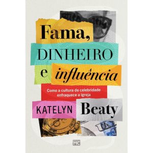 FAMA, DINHEIRO E INFLUÊNCIA: COMO A CULTURA DE CELEBRIDADE ENFRAQUECE A IGREJA