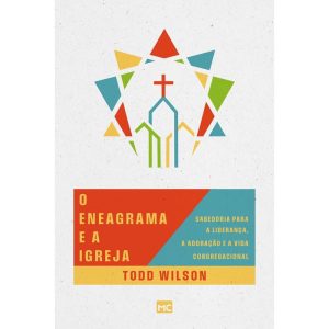 O ENEAGRAMA E A IGREJA: SABEDORIA PARA A LIDERANÇA, A ADORAÇÃO E A VIDA CONGREGACIONAL