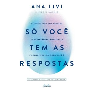 SÓ VOCÊ TEM AS RESPOSTAS: DESPERTE PARA UMA JORNADA DE EXPANSÃO DE CONSCIÊNCIA E CONECTE-SE COM QUEM VOCÊ É