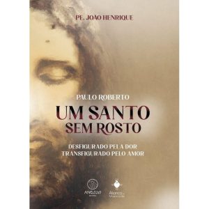 Um santo sem rosto: paulo roberto ; desfigurado pela dor, transfigurado pelo amor.