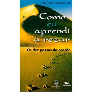 COMO EU APRENDI A REZAR - OS DEZ PASSOS DA ORAÇÃO