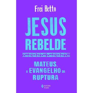 JESUS REBELDE: MATEUS, O EVANGELHO DA RUPTURA
