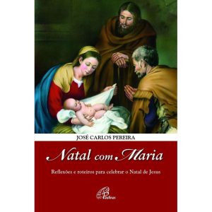 NATAL COM MARIA: REFLEXÕES E ROTEIROS PARA CELEBRAR O NATAL DE JESUS