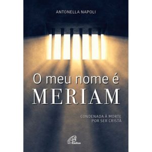 O MEU NOME É MERIAM: CONDENADA À MORTE POR SER CRISTÃ