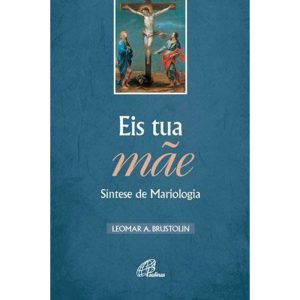 EIS TUA MÃE - SÍNTESE DE MARIOLOGIA