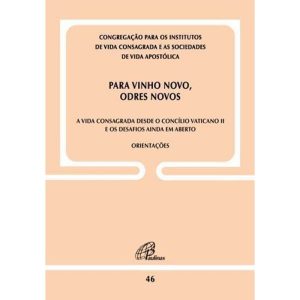 PARA VINHO NOVO, ODRES NOVOS - DOC. 46: A VIDA CONSAGRADA DESDE O C. VATICANO II E OS DESAFIOS AINDA EM ABERTO