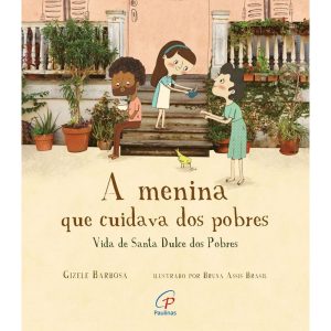 A MENINA QUE CUIDAVA DOS POBRES: VIDA DE SANTA DULCE DOS POBRES