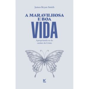 A Maravilhosa e boa vida: Apropriando-se do caráter de Cristo