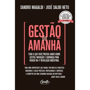 GESTÃO DO AMANHÃ - TUDO O QUE VOCÊ PRECISA SABER SOBRE GESTÃO, INOVAÇÃO E LIDERANÇA PARA VENCER NA 4ª REVOLUÇÃO INDUSTRIAL