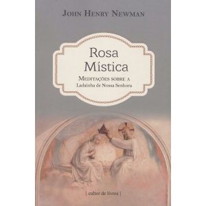 Rosa mística - Meditações sobre a ladainha de Nossa Senhora