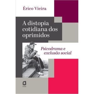 A DISTOPIA COTIDIANA DOS OPRIMIDOS: PSICODRAMA E EXCLUSÃO SOCIAL